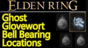 Elden Ring All Ghost-Glovewort Pickers Bell Bearing Locations